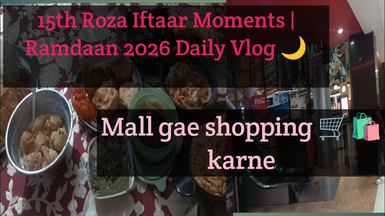 Mall Gaye Shopping Karne 🛍️ | Fun Shopping Vlog|15th Roza Iftaar Moments | Ramdaan 2026 Daily Vlog 🌙