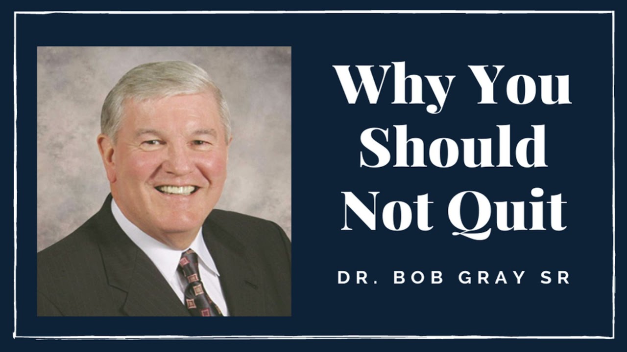 Why You Should Not Quit | Dr. Bob Gray Sr | Preaching