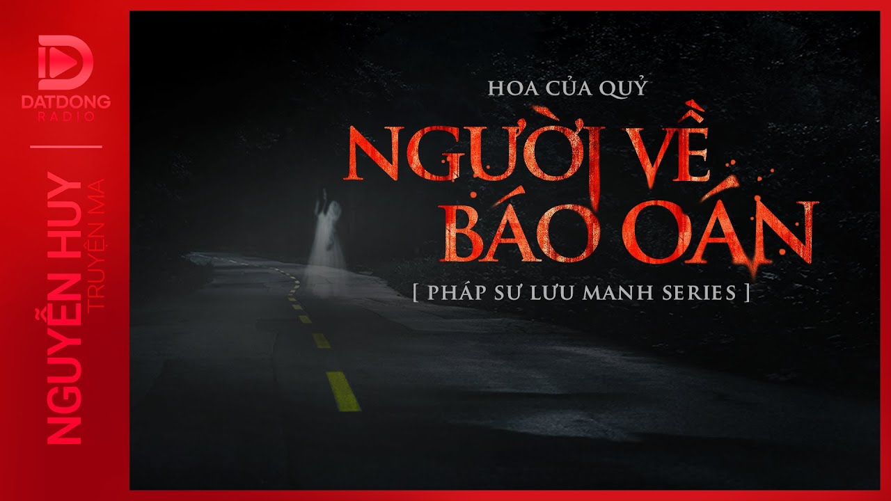 Nghe truyện ma : NGƯỜI VỀ BÁO OÁN - Chuyện ma về pháp sư trẻ Vũ Phong Nguyễn Huy kể