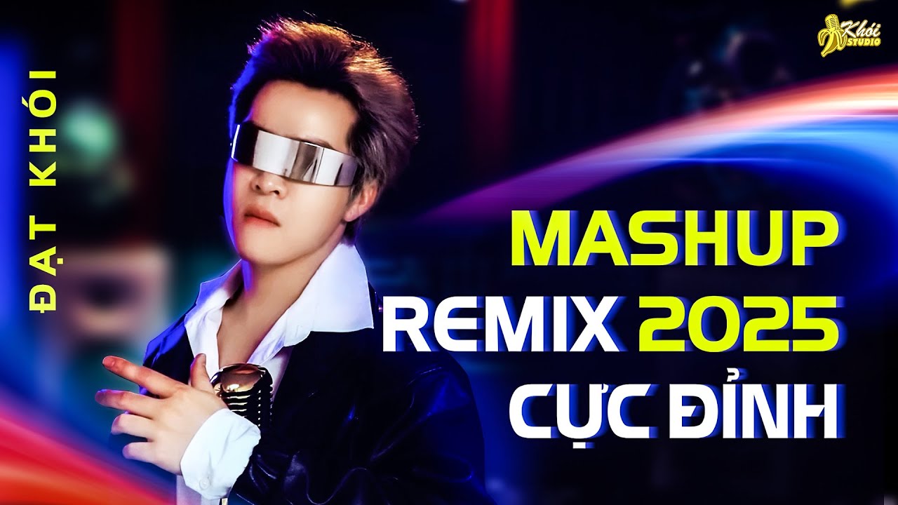 MASHUP REMIX SIÊU CUỐN HAY NHẤT 2025 ĐẠT KHÓI-VÌ YÊU NÊN ANH LUÔN LUÔN CỐ GẮNG HOÀN THIỆN BẢN THÂN