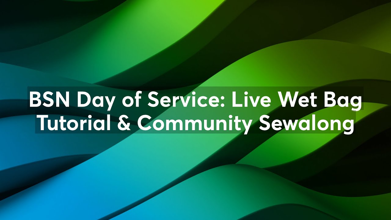 BSN Day of Service: Live Wet Bag Tutorial & Community Sewalong