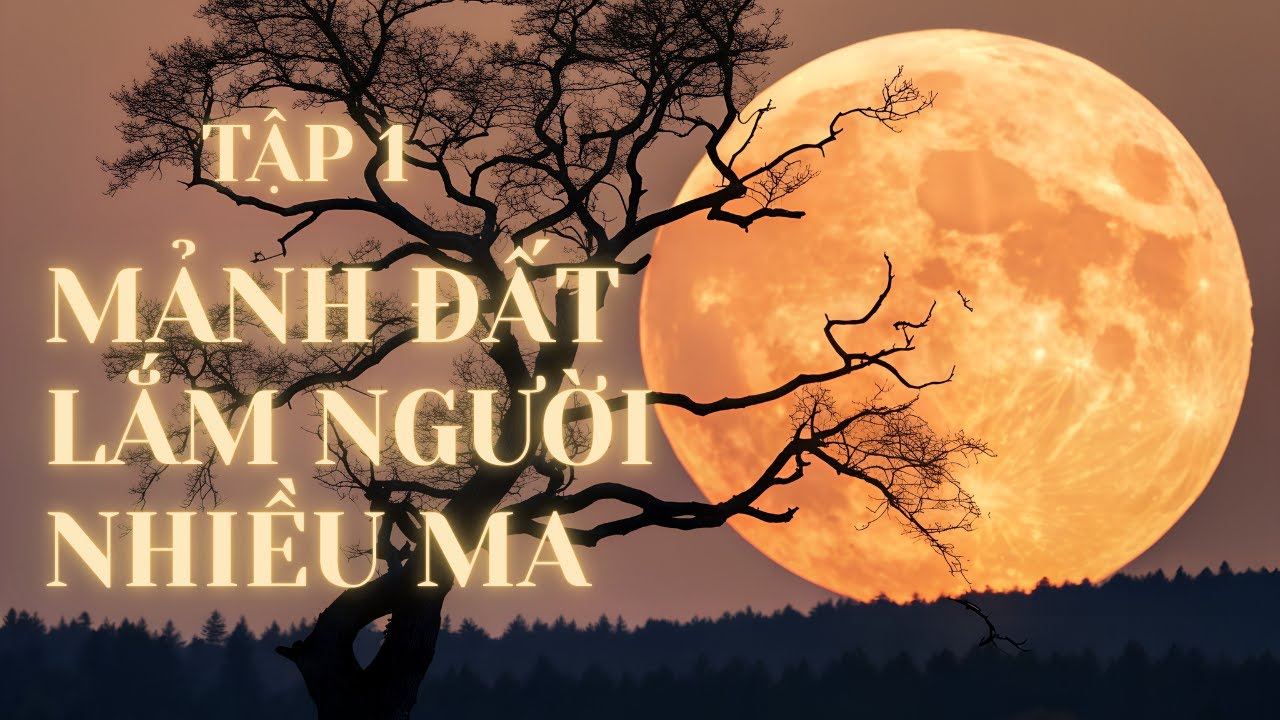 Mảnh đất lắm người nhiều ma {TẬP 1} Nghe xong dễ ngủ