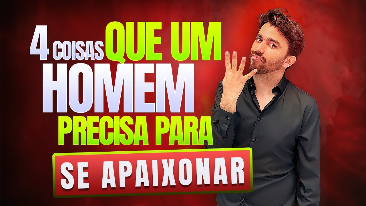 4 COISAS QUE UM HOMEM PRECISA PARA SE APAIXONAR