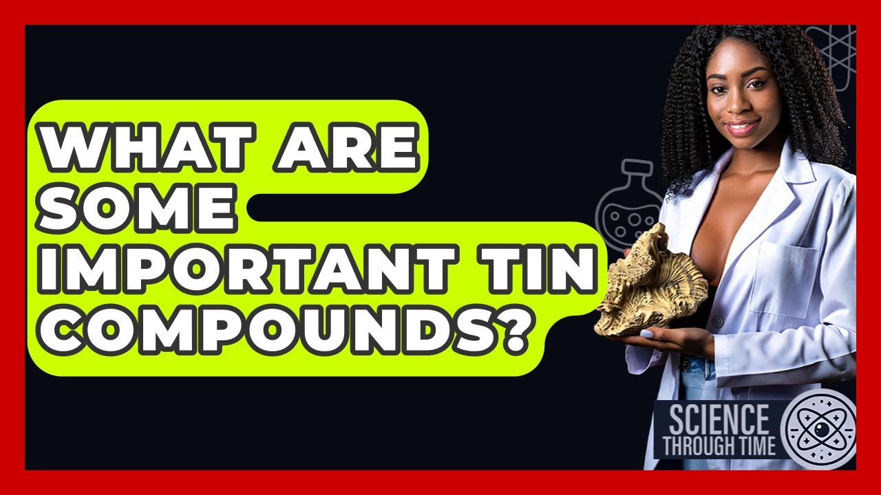 What Are Some Important Tin Compounds? - Science Through Time