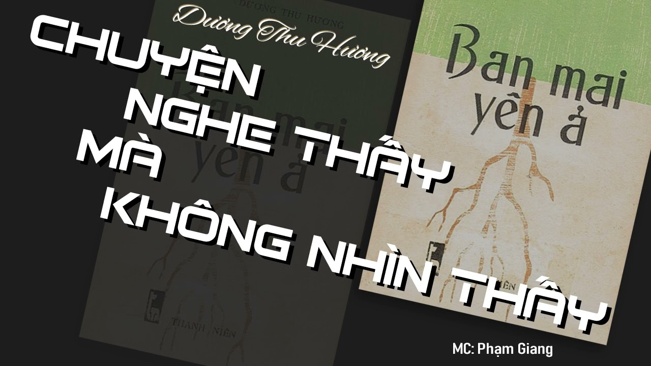 Chuyện nghe thấy mà không nhìn thấy I Dương Thu Hương I Người Kể Chuyện