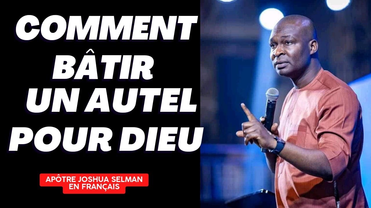 COMMENT DETRUIRE DES AUTELS DEMONIAQUES ET BATIR DES AUTELS POUR DIEU - AP. JOSHUA SELMAN FRANçAIS
