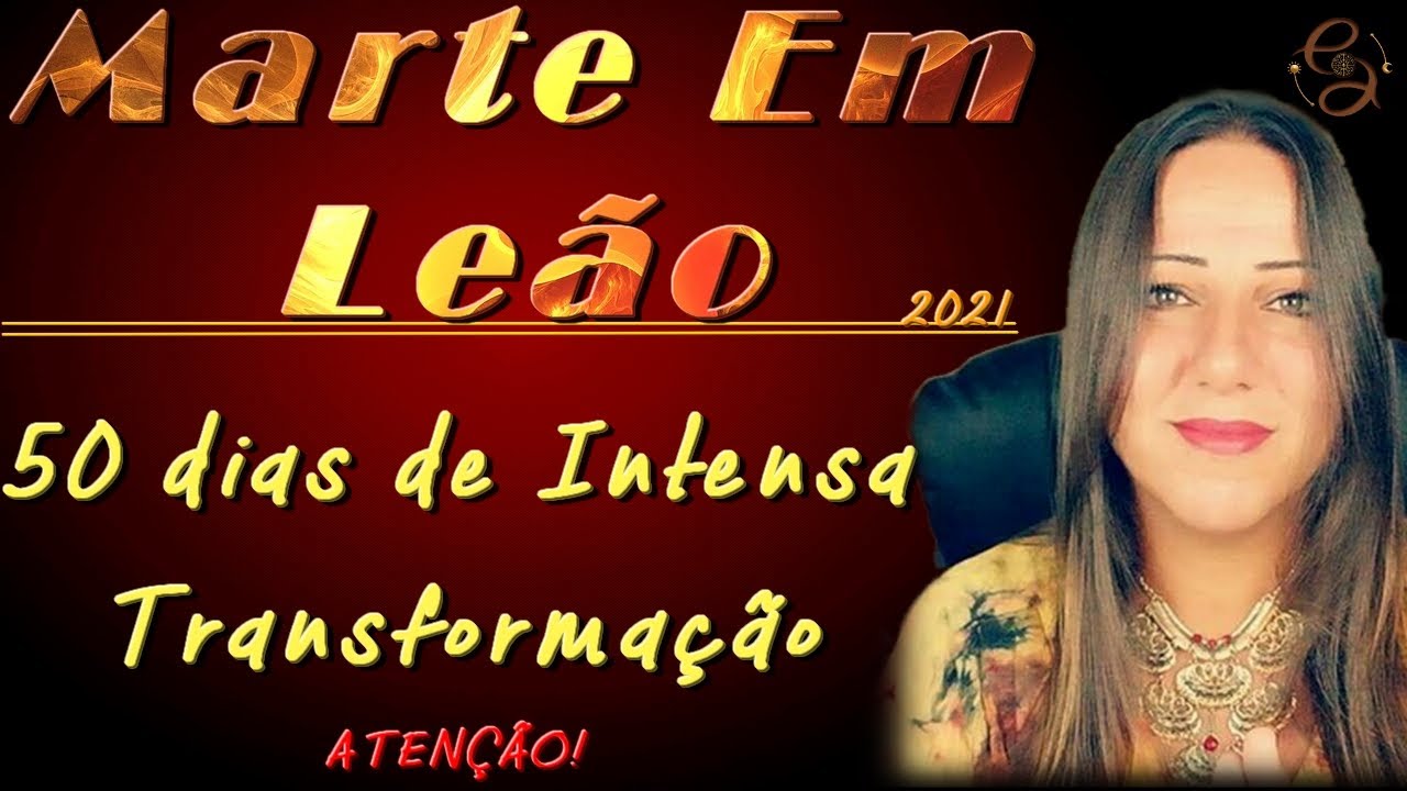 MARTE EM LEÃO ATÉ DIA 29 DE JULHO 2021 | MUITA PAIXÃO E TENSÃO E PODER DE TRANSFORMAÇÃO PESSOAL