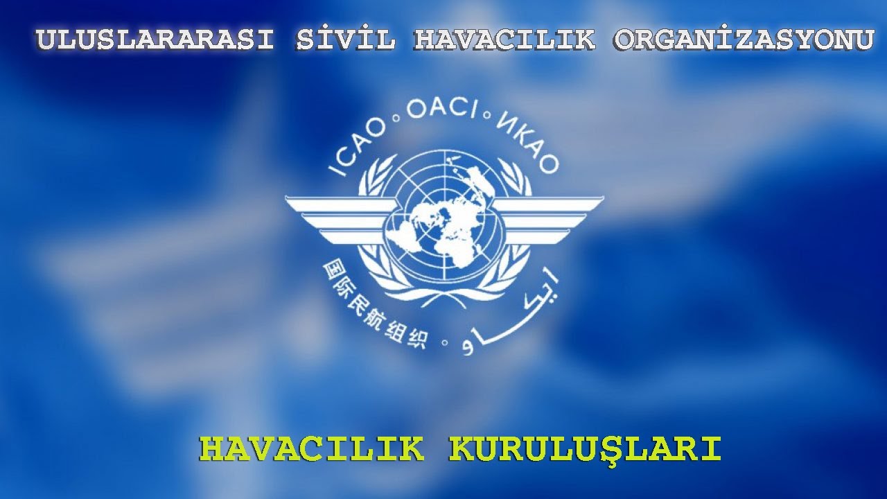 ICAO Nedir ? - Havacılık Kuruluşları