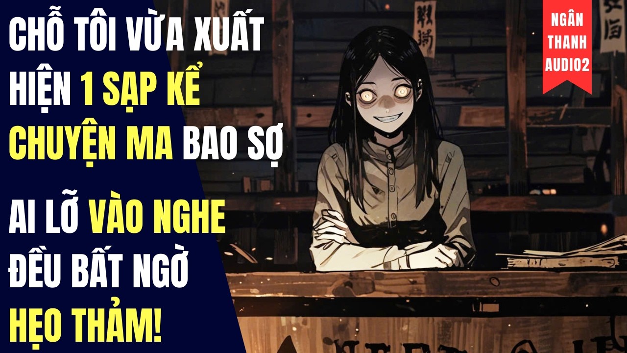 CHỖ TÔI VỪA XUẤT HIỆN 1 SẠP KỂ CHUYỆN MA BAO SỢ, AI LỠ VÀO NGHE ĐỀU HẸO THẢM|TRUYỆN AUDIO | KINH DỊ