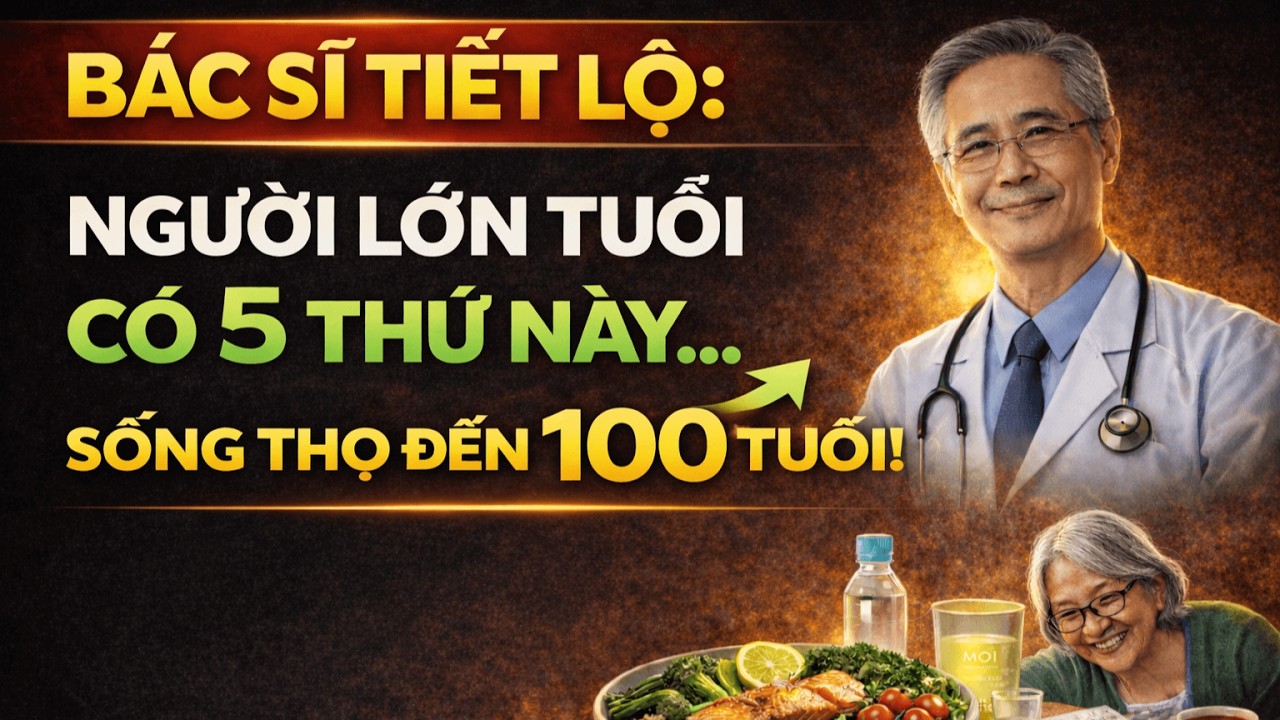 Bác Sĩ Tiết Lộ: Người Lớn Tuổi Có 5 Thứ Này – Sống Thọ Đến 100 Tuổi!
