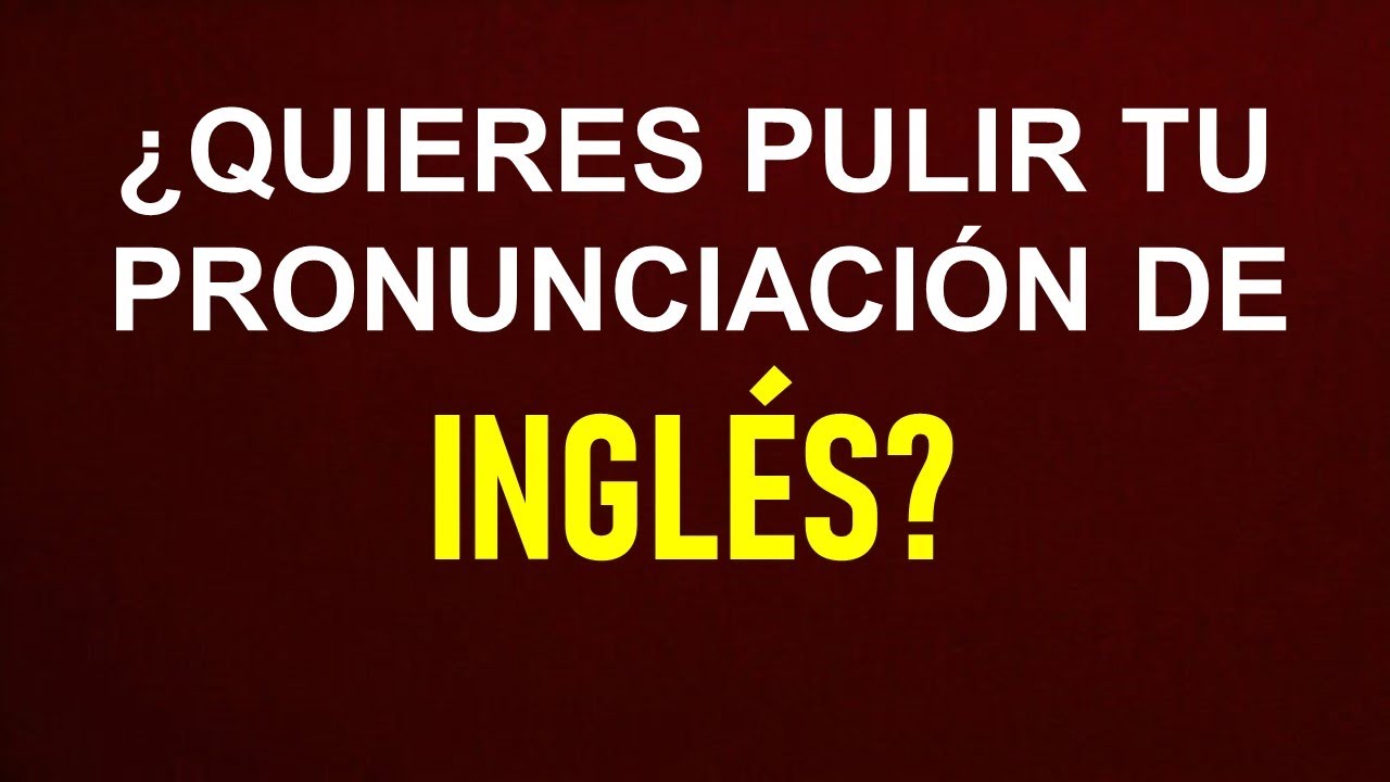 CORRIGE TU PRONUNCIACIÓN DE INGLÉS DE UNA VEZ POR TODAS