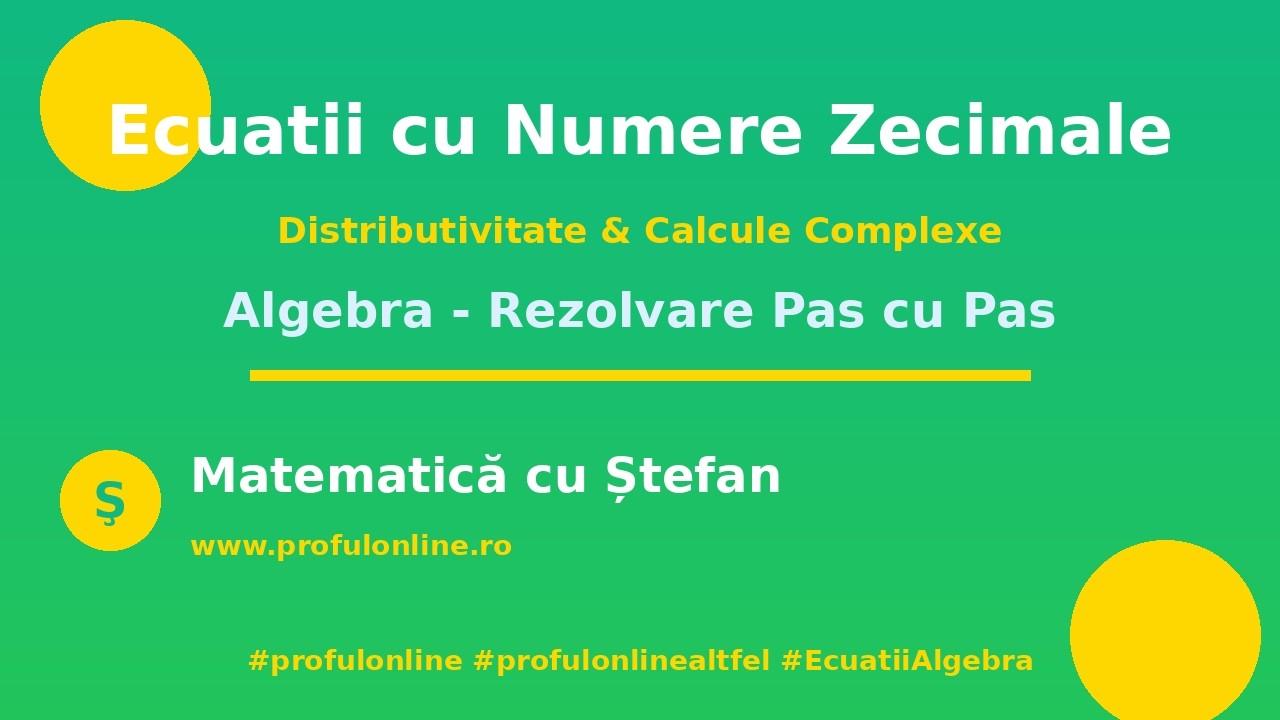 Ecuatii cu Numere Zecimale - Distributivitate & Calcule Complexe