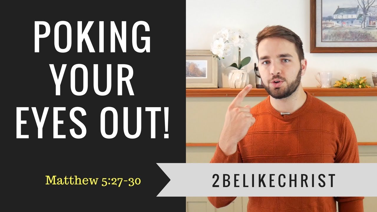 Poking Your Eyes Out | Matthew 5:27-30 | 2BeLikeChrist