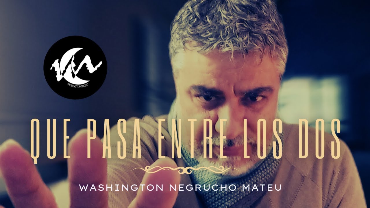 QUE PASA ENTRE LOS DOS  Washington Negrucho Mateu   LETRA