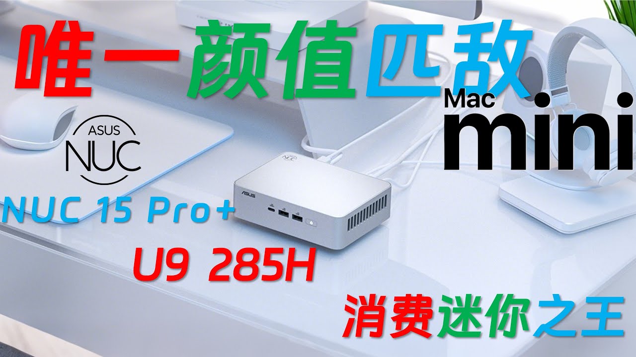 迷你新机皇诞生了！ASUS 华硕 NUC 15 Pro+ Ultra 9 285H 全面评测！颜值做工堪比新一代Mac mini！100～86W性能释放！