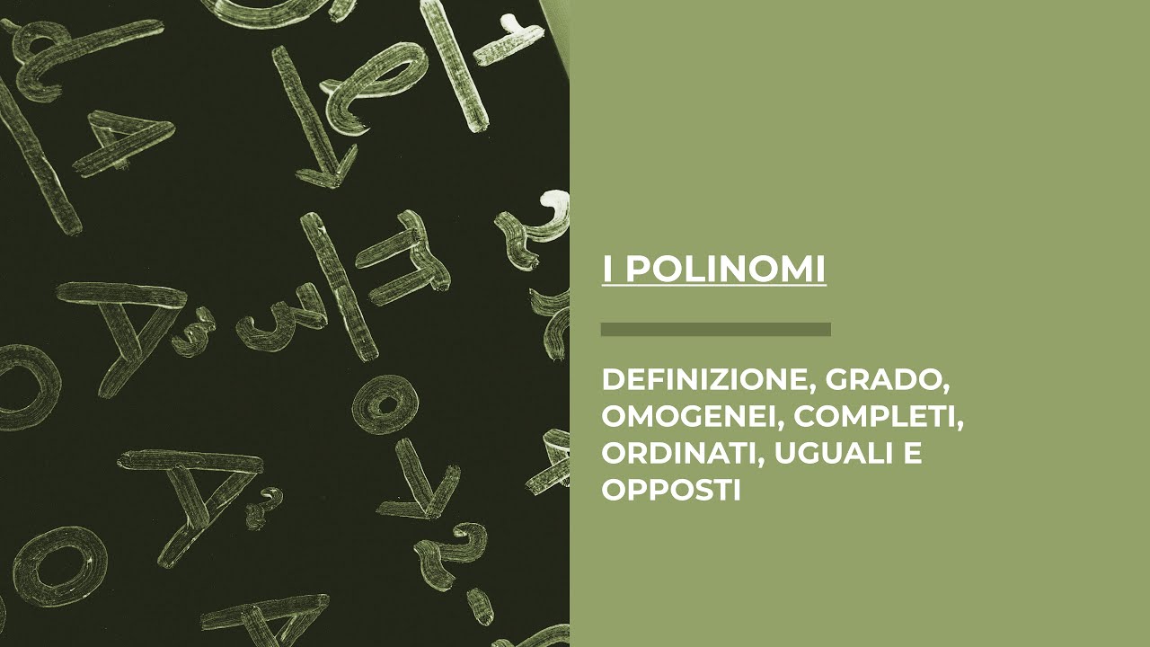 I polinomi: definizione, grado, omogenei, completi, ordinati, uguali e opposti