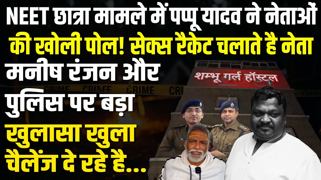 NEET छात्रा मामले में पप्पू यादव ने लिया कई अधिकारियों  का नाम! अबतक का चौंकाने वाला खुलासा।