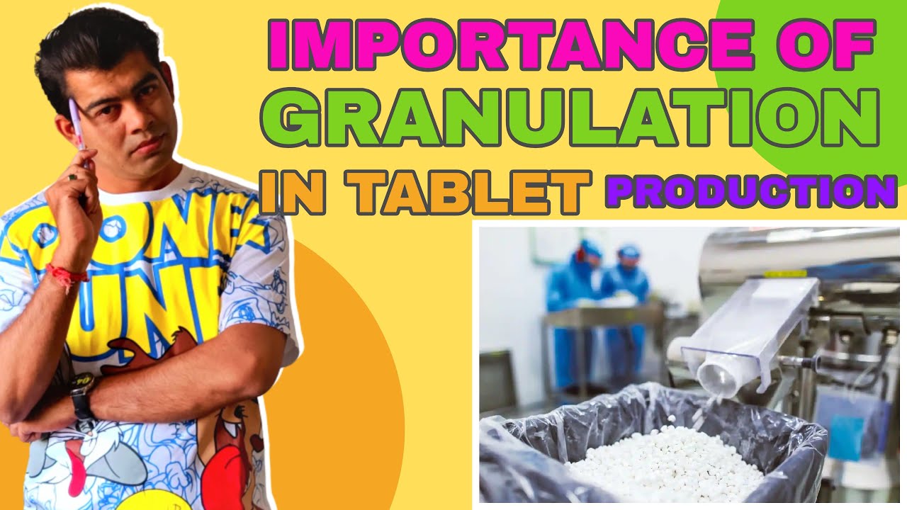 IMPORTANCE OF GRANULATION PROCESS IN TABLET PRODUCTION