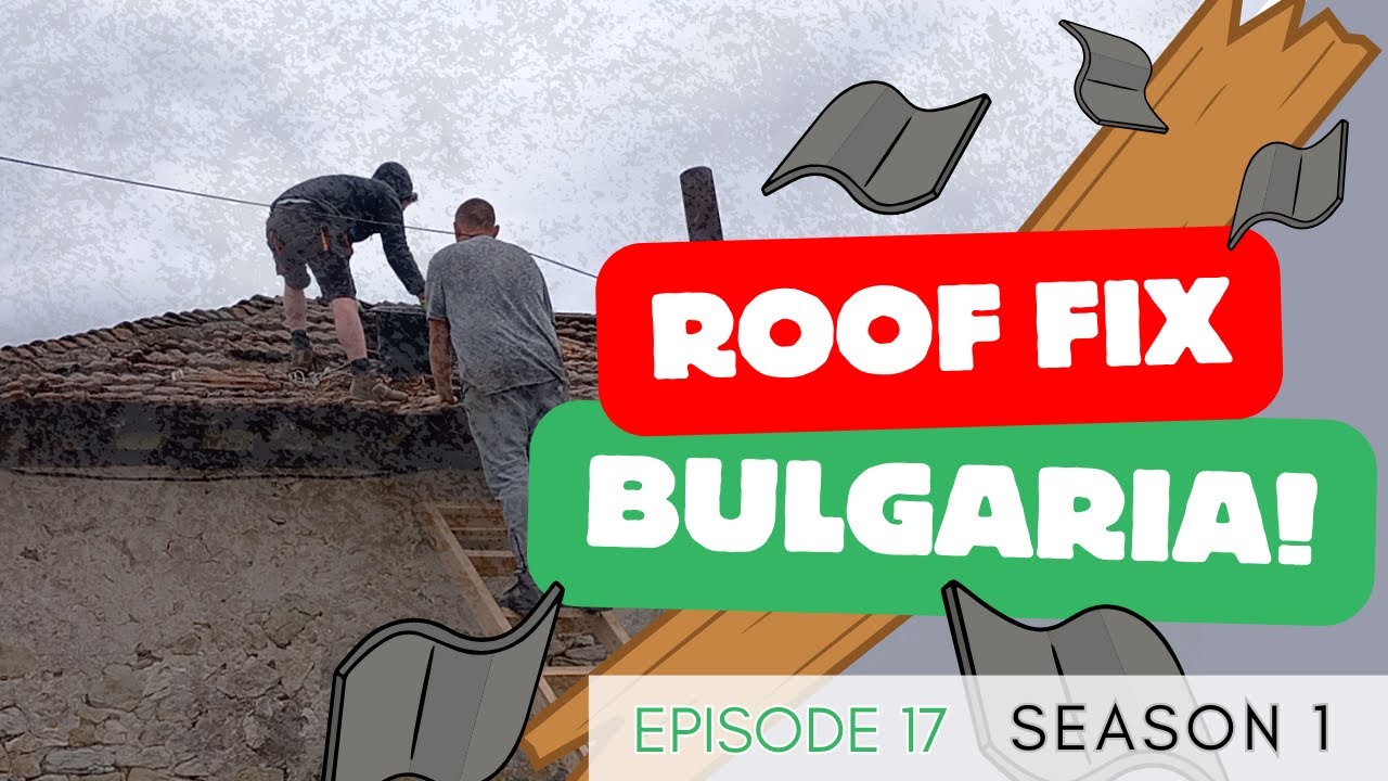 Episode 17 - Roof Fix Bulgaria | Fixing Our Bulgarian Outbuildings