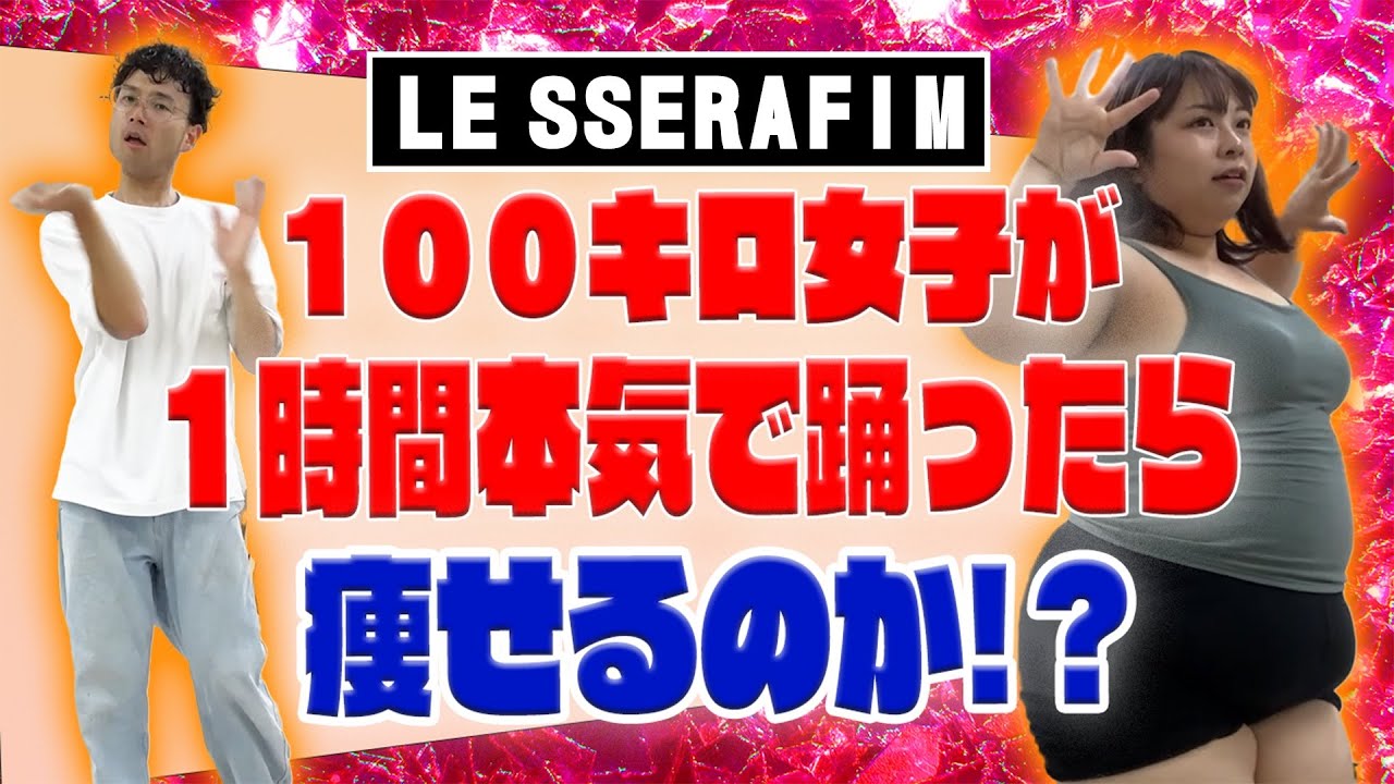【LE SSERAFIM】100kg女子が１時間踊ったら痩せるのか！？