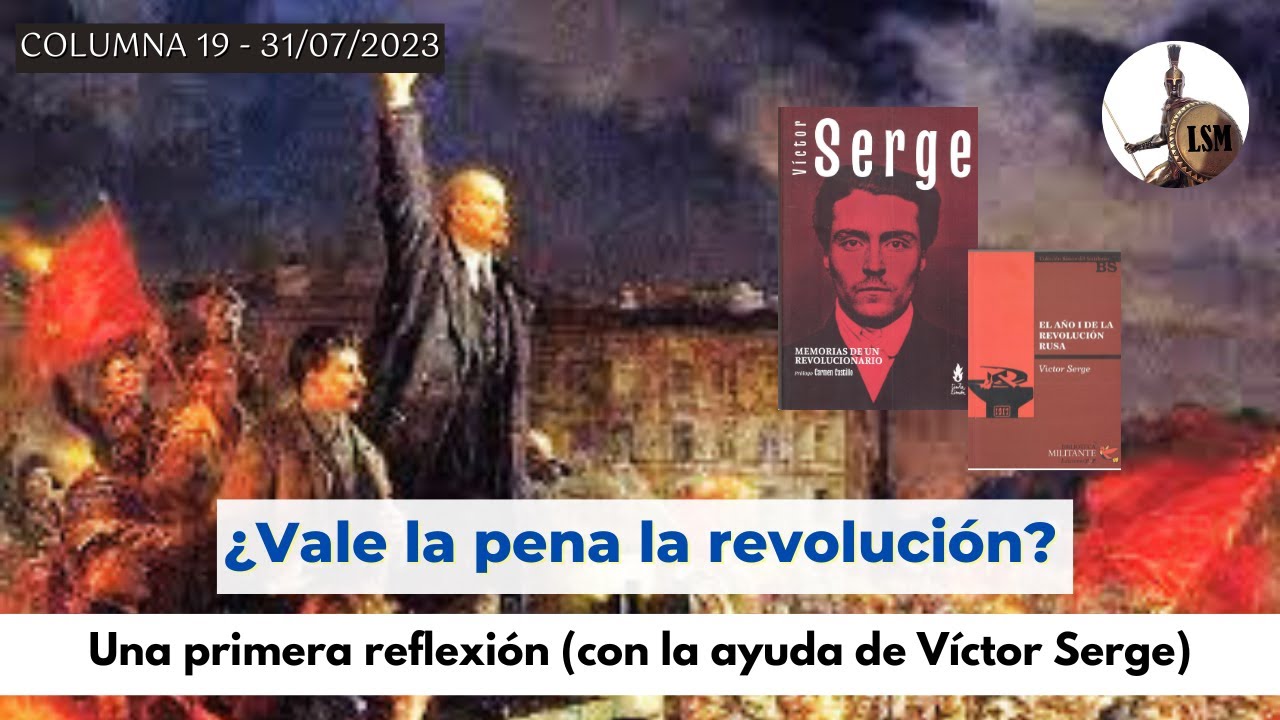 ¿TIENE SENTIDO LA REVOLUCIÓN? Primera reflexión (con ayuda de Víctor Serge) LSM T11 E19- 31/07/23