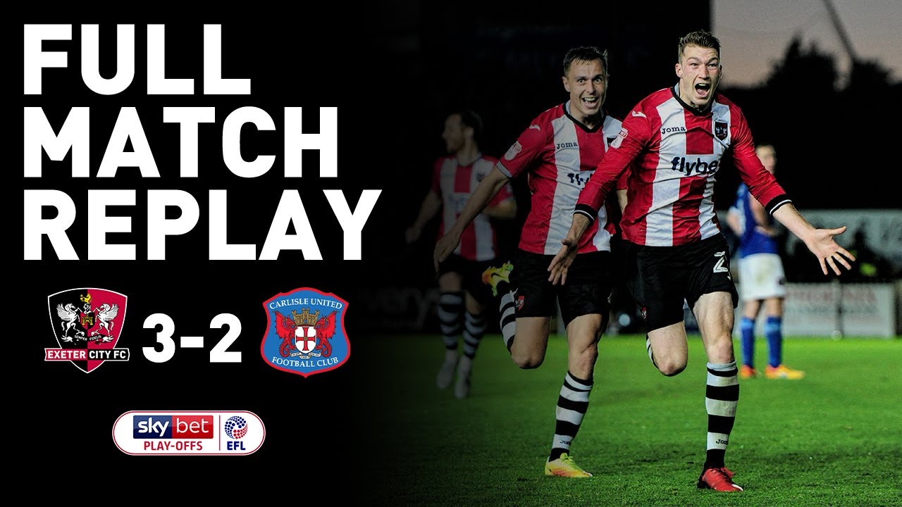 FULL MATCH REPLAY: City 3 Carlisle United 2 (18/5/17) | Exeter City Football Club