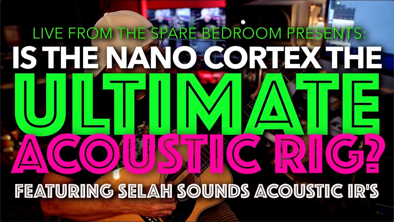 NANO CORTEX = THE ULTIMATE ACOUSTIC RIG! @NeuralDSP @selahsoundschannel
