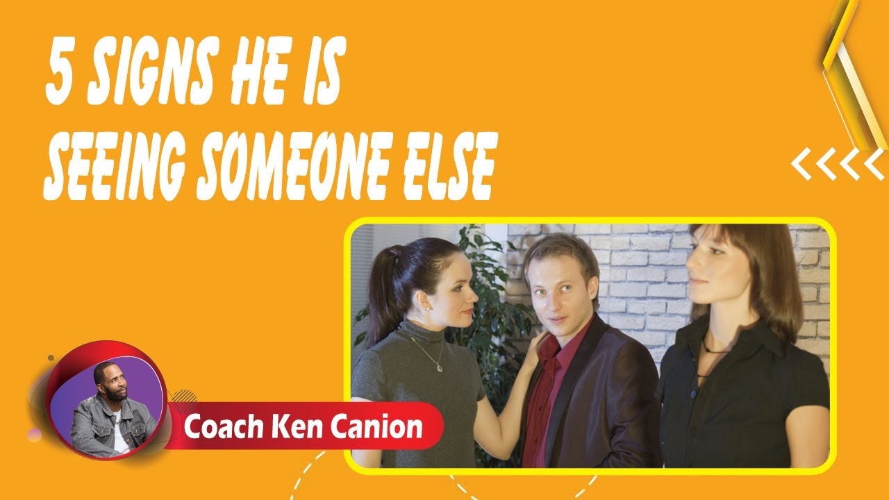 5 Signs He Is Seeing Someone Else || Coach Ken Canion