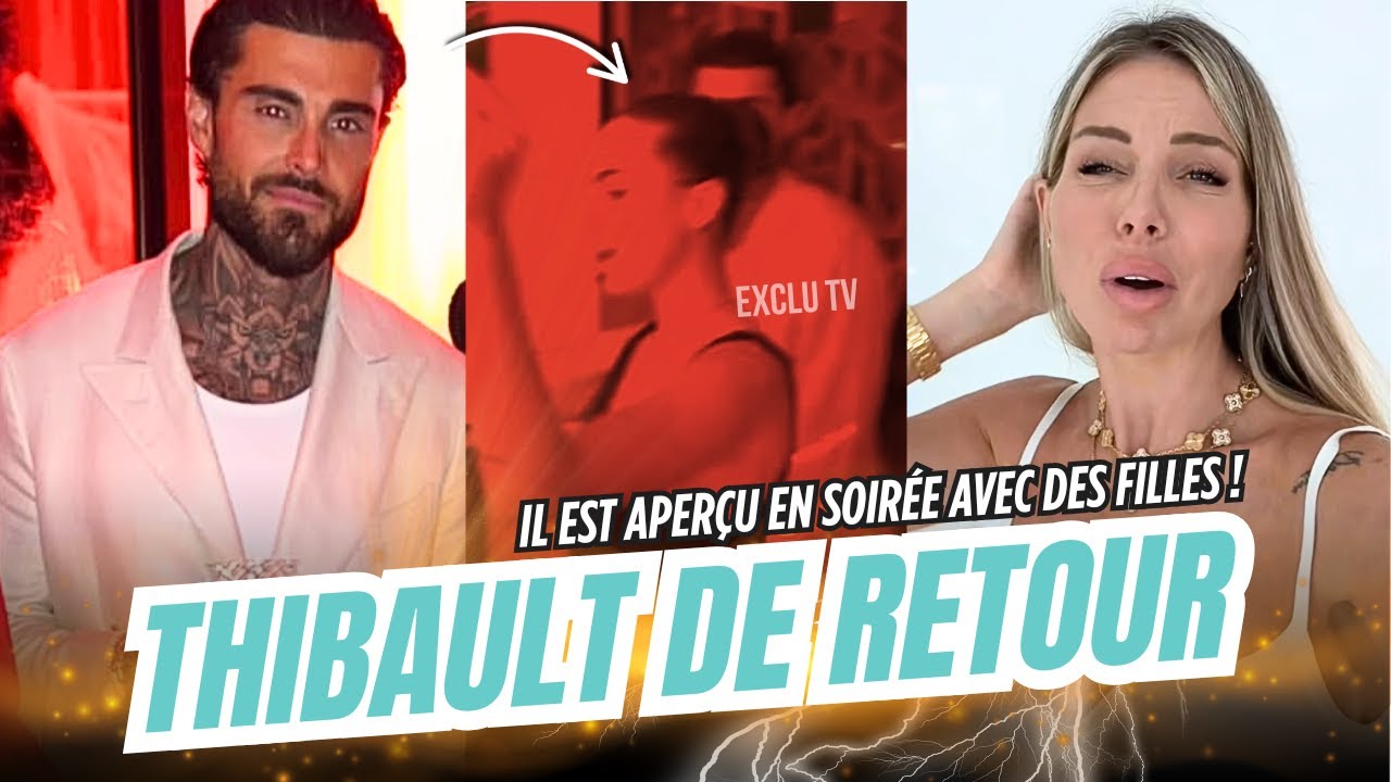 THIBAULT DE RETOUR APR&Egrave;S LE DIVORCE, IL A &Eacute;T&Eacute; VU AVEC DES FILLES EN SOIR&Eacute;E 😳⚡️ JESSICA BALANCE !!