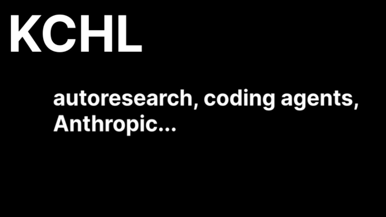 KCHL - autoresearch, coding agents, Anthropic