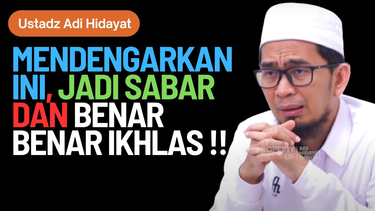 MENDENGARKAN INI, JADI SABAR DAN BENAR BENAR IKHLAS !! Ustadz DR. Adi Hidayat Lc. MA.