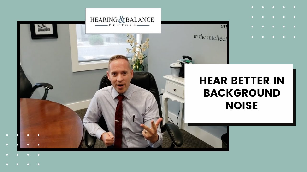 Hear Better in Background Noise | Hearing & Balance Experts