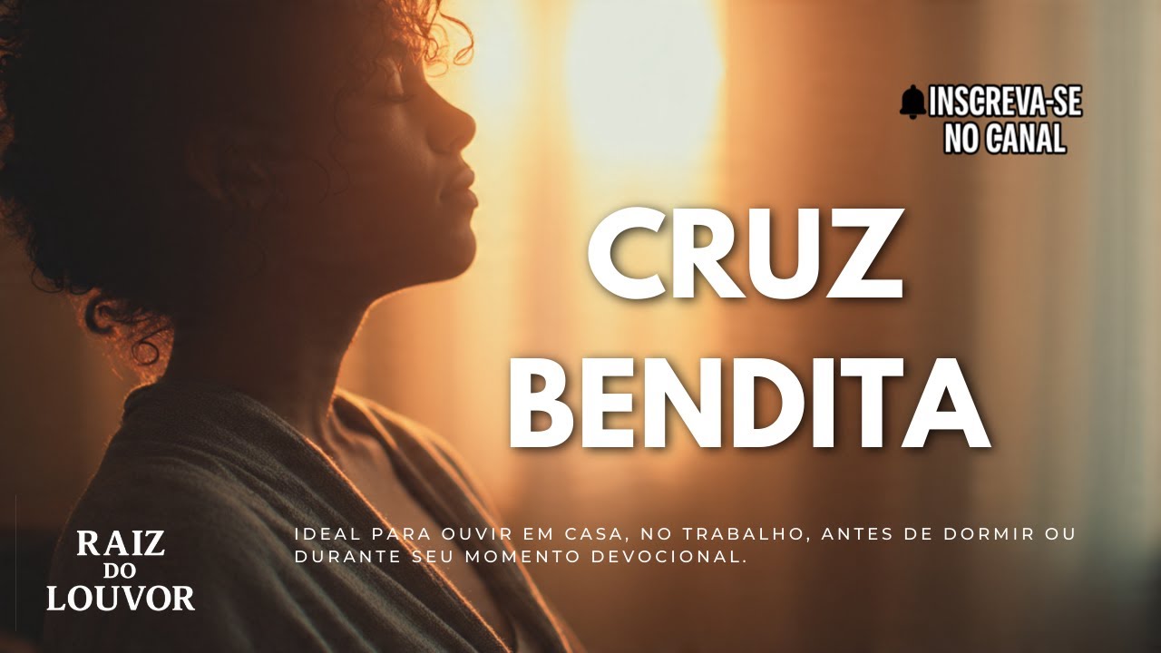 CRUZ BENDITA | LOUVOR PARA ACALMAR O CORAÇÃO E RENOVAR A FÉ