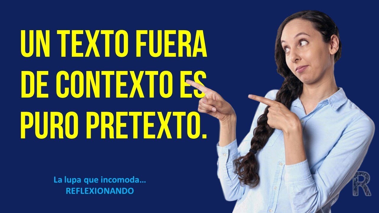 UN TEXTO FUERA DE CONTEXTO ES SOLO UN PRETEXTO