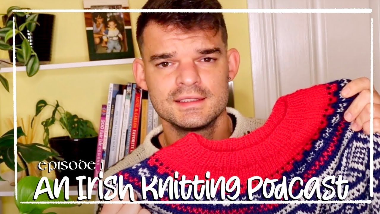 An Irish Knitting Podcast - the introductions. Finding my way to becoming a man who knits