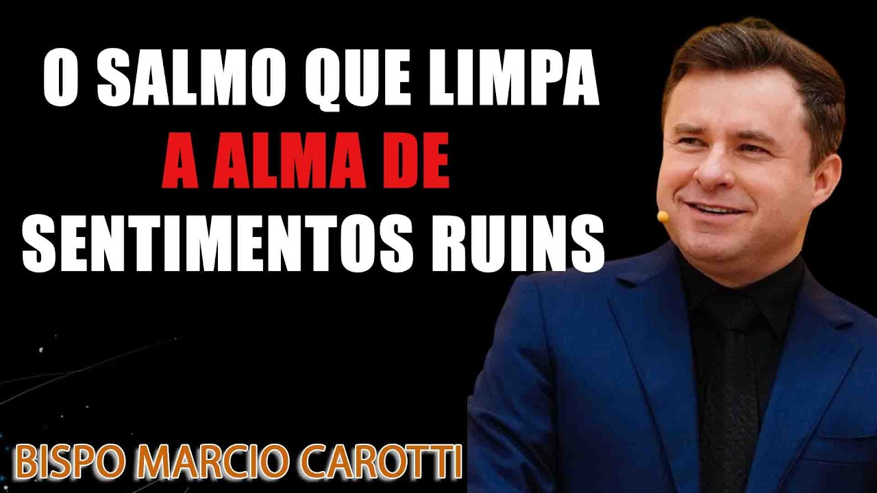 O SALMO QUE LIMPA A ALMA DE SENTIMENTOS RUINS - BISPO MARCIO CAROTTI