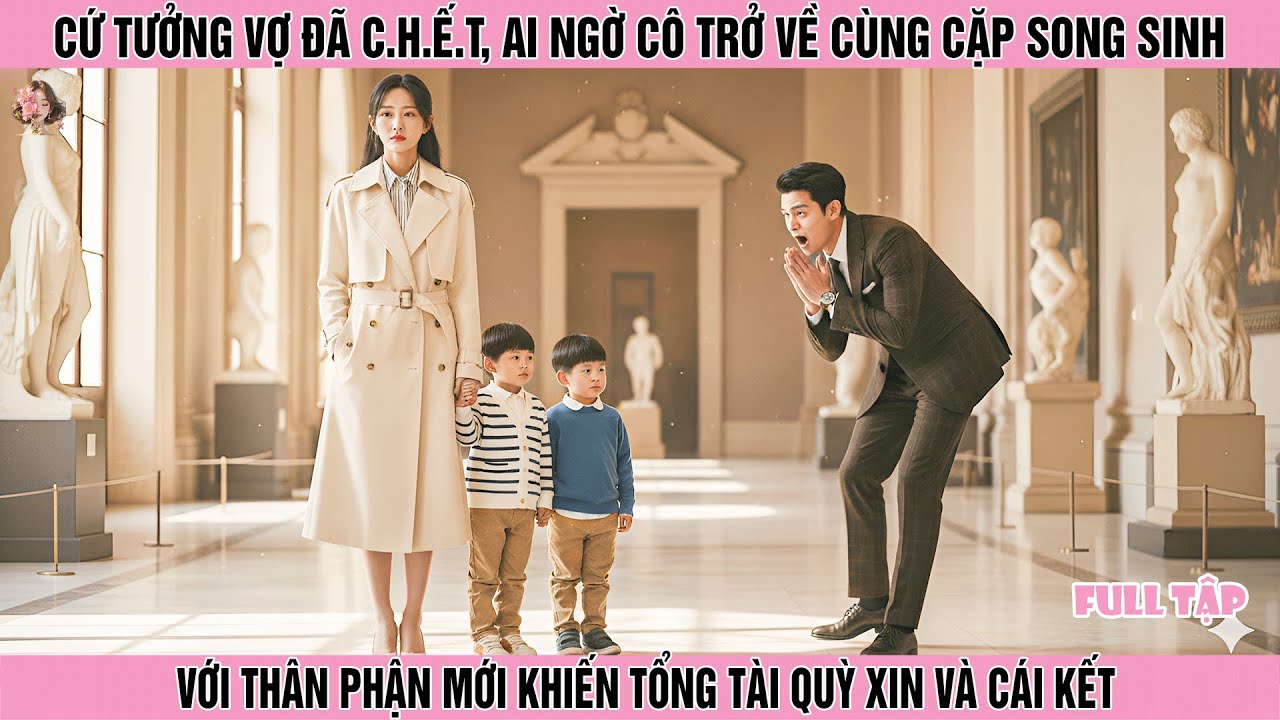 Cứ Tưởng Vợ Đã C.h.ế.t, Ai Ngờ Cô Trở Về Cùng Cặp Song Sinh Với Thân Phận Mới Khiến Tổng Tài Quỳ Xin