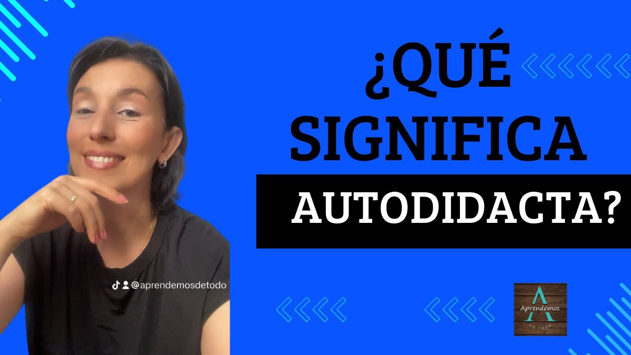 ¿QUÉ SIGNIFICA AUTODIDACTA? y Método Autodidacta