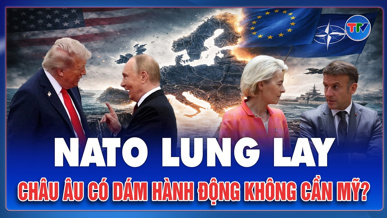 QUỐC TẾ 24H: NATO lung lay vì ông Trump, châu Âu buộc phải tự cứu mình?