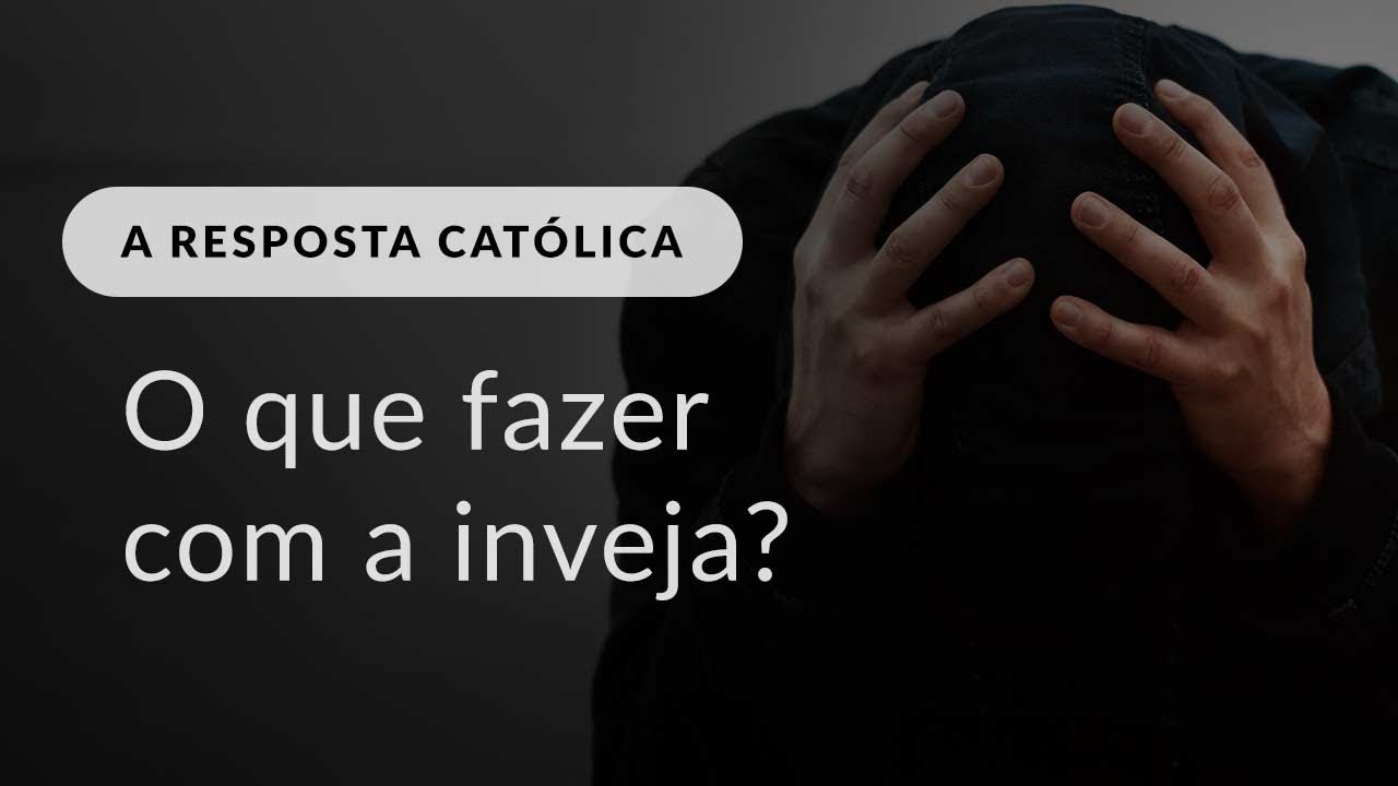 O que fazer com a inveja?