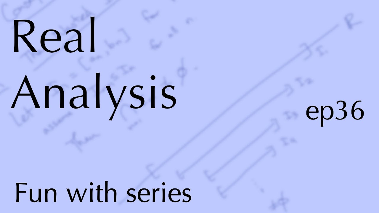 Real Analysis ep36: Fun with series (Dec 7, 2022)