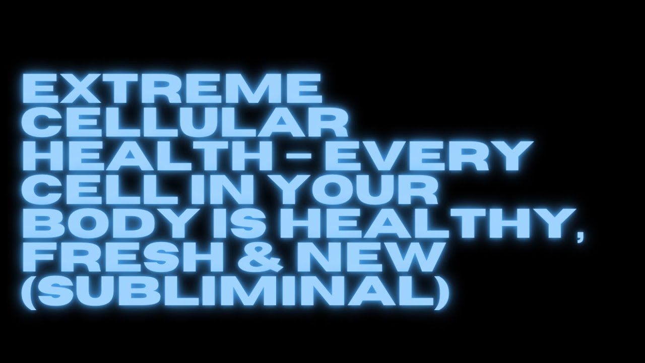 EXTREME CELLULAR HEALTH &ndash; EVERY CELL IN YOUR BODY IS HEALTHY, FRESH & NEW (SUBLIMINAL)