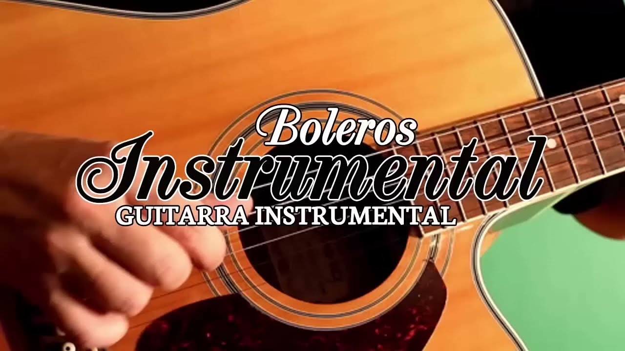 Boleros Instrumentales Para El Alma Guitarra - Las Mejores Canciones Con Guitarra Rom&aacute;nticas