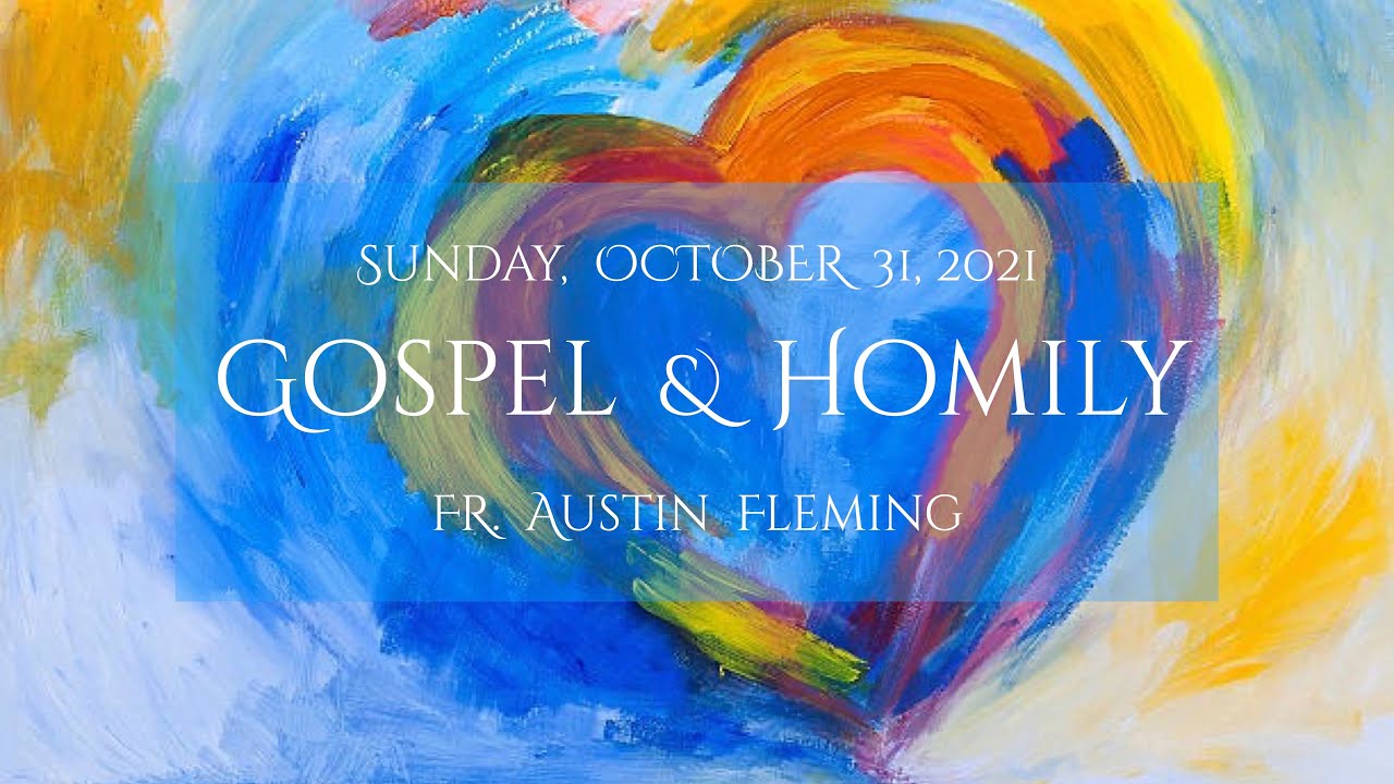 GOSPEL & HOMILY OCTOBER 31, 2021 BY FR. AUSTIN FLEMING