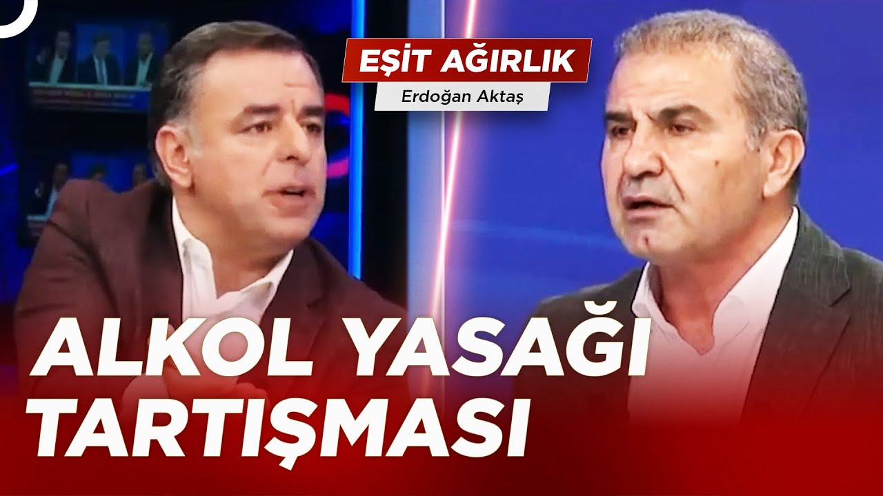 Alkol Yasağı Yaşam Tarzına Müdahale Mi, Güvenlik Önlemi Mi? | Erdoğan Aktaş ile Eşit Ağırlık