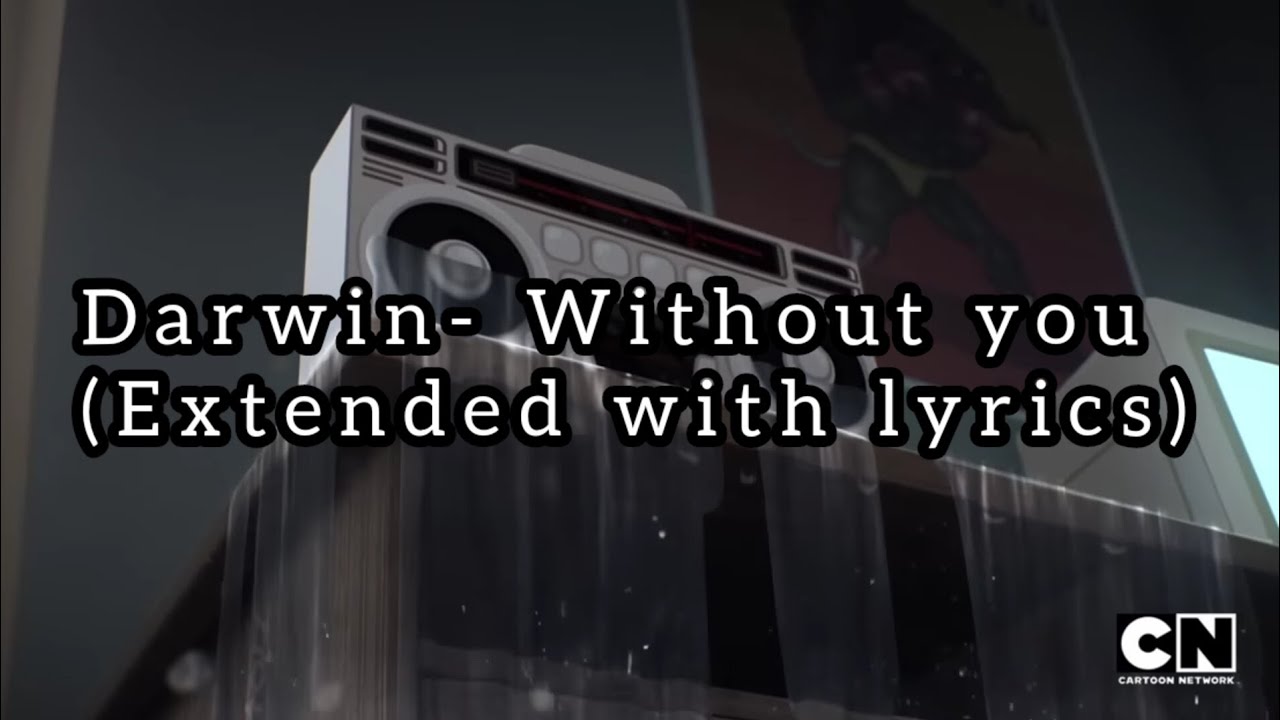 Darwin - Without you (Extended version with lyrics by Padfflit) (The amazing world of Gumball)