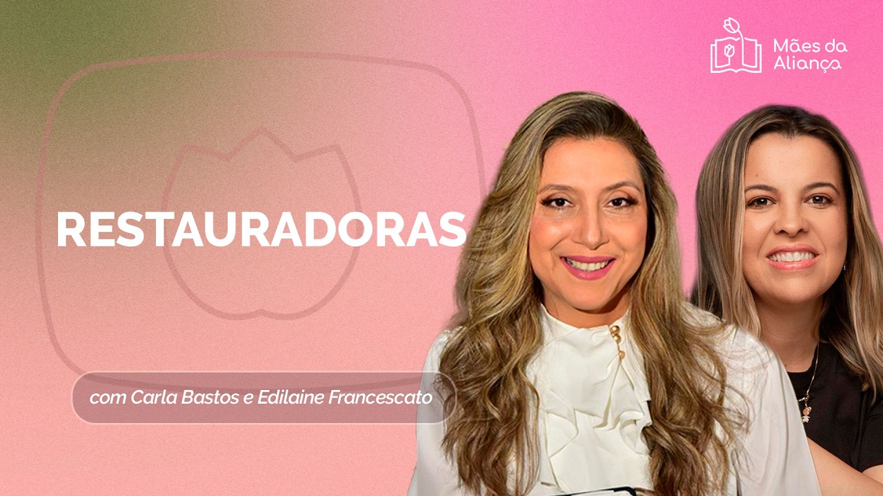 RESTAURADORAS com Carla Bastos e Edilaine Francescato | Mães da Aliança | IPPTV