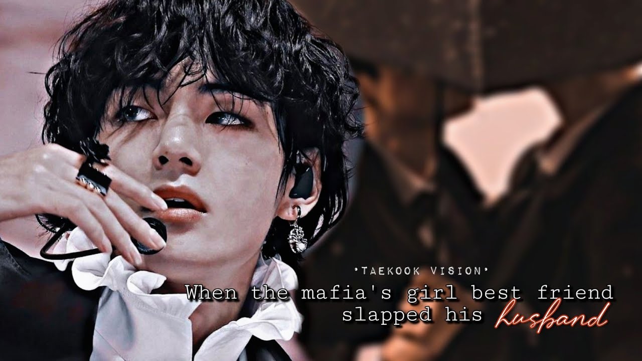•tk• When the mafia's girl best friend slapped his husband -Taekook Oneshot [requested]