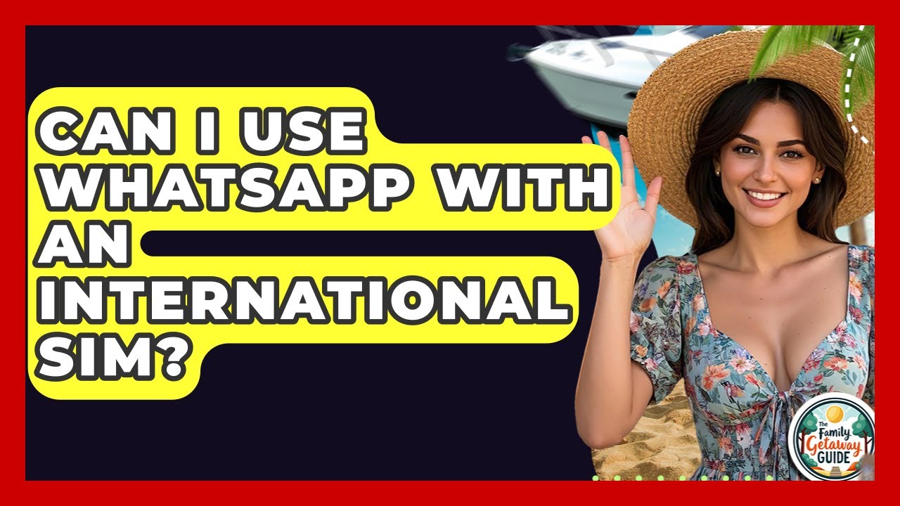 Can I Use WhatsApp With An International SIM? - The Family Getaway Guide