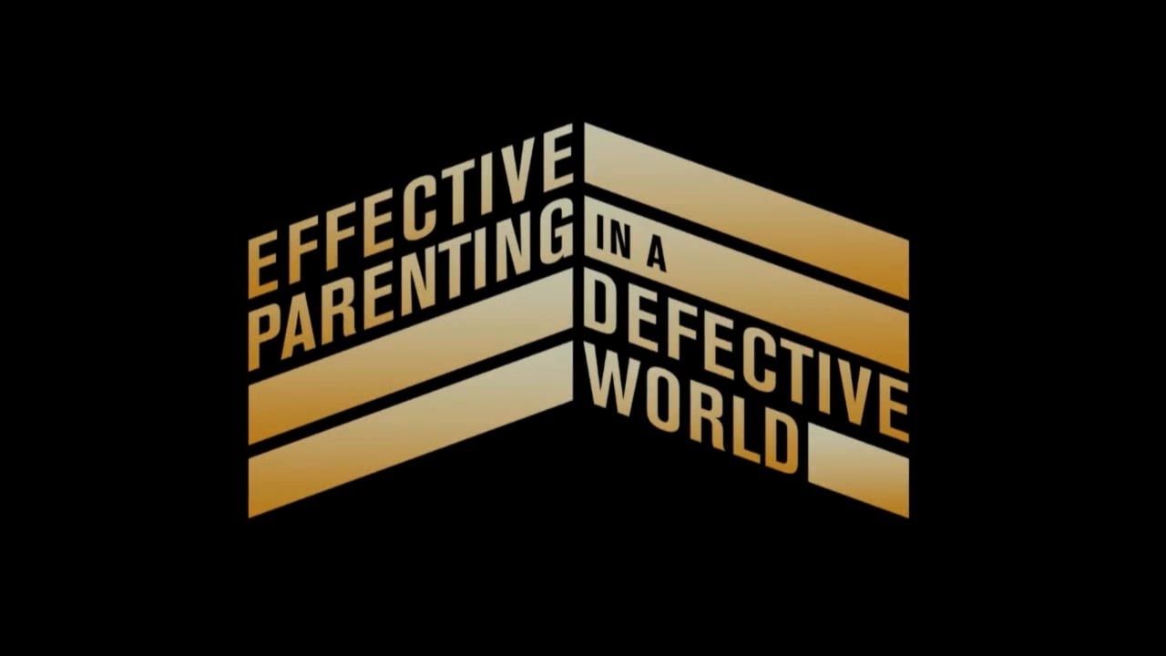 Effective Parenting in a Defective World Part 4